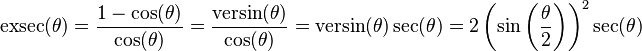 \operatorname{exsec}(\theta) = \frac{1-\cos(\theta)}{\cos(\theta)}
 = \frac{\operatorname{versin}(\theta)}{\cos(\theta)}
 = \operatorname{versin}(\theta) \sec(\theta)
 = 2 \left(\sin\left(\frac{\theta}{2}\right)\right)^2 \sec(\theta)