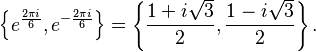 \left\{e^{\frac{2 \pi i}{6}},e^{-\frac{2 \pi i}{6}}\right\}=\left\{ \frac{1 + i \sqrt{3}}{2}, \frac{1 - i \sqrt{3}}{2} \right\}.