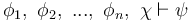  \phi_1, \ \phi_2, \ ... , \ \phi_n, \ \chi \vdash \psi 