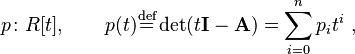 p\colon R[t], \qquad p(t)\stackrel{\text{def}}{=} \det(t\mathbf{I}-\mathbf{A})=\sum_{i=0}^n p_i t^i~,