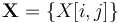 \mathbf{X} = \{ X[i,j] \}