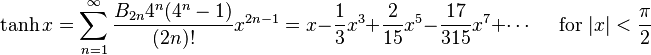 \tanh x = \sum^{\infty}_{n=1} \frac{B_{2n} 4^n (4^n-1)}{(2n)!} x^{2n-1} = x-\frac{1}{3}x^3+\frac{2}{15}x^5-\frac{17}{315}x^7+\cdots \quad\text{ for }|x| < \frac{\pi}{2}\!