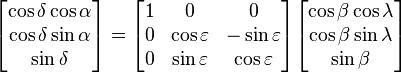 \begin{bmatrix}
 \cos\delta\cos\alpha\\
 \cos\delta\sin\alpha\\
 \sin\delta
\end{bmatrix} = \begin{bmatrix}
 1 & 0 & 0 \\
 0 & \cos\varepsilon & -\sin\varepsilon\\
 0 & \sin\varepsilon & \cos\varepsilon
\end{bmatrix}\begin{bmatrix}
 \cos\beta\cos\lambda\\
 \cos\beta\sin\lambda\\
 \sin\beta
\end{bmatrix}