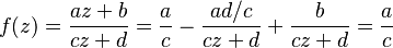 f(z) = \frac{a z + b}{c z + d} = \frac{a}{c} - \frac{a d / c}{c z + d} + \frac{b}{c z + d} = \frac{a}{c}