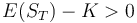 E(S_{T}) - K > 0