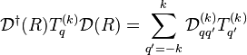 \mathcal{D}^{\dagger}(R)T_q^{(k)}\mathcal{D}(R) = \sum_{q^{\prime} = -k}^k\mathcal{D}_{qq^{\prime}}^{(k)}T_{q^{\prime}}^{(k)}