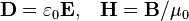 \mathbf{D} = \varepsilon_0\mathbf{E}, \;\;\; \mathbf{H} = \mathbf{B}/\mu_0