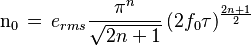 \mathrm{n_0}\,=\, e_{rms}\frac{\pi^n}{\sqrt{2n + 1}}\, (2f_0\tau)^{\frac{2n + 1}{2}}