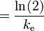 = \frac{\ln(2)}{k_\text{e}}