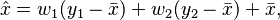  \hat{x} = w_1 (y_1 - \bar{x}) + w_2 (y_2 - \bar{x}) + \bar{x}, 