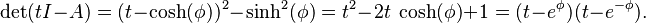 \det (tI - A) = (t - \cosh(\phi))^2 - \sinh^2(\phi) = t^2 - 2 t \ \cosh(\phi) + 1 = (t - e^\phi) (t - e^{-\phi}).