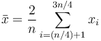  \bar{x} = {2 \over n} \sum_{i=(n/4)+1}^{3n/4}{x_i} 