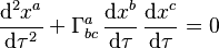 \frac{\mathrm{d}^2 x^a}{\mathrm{d}\tau^2} + \Gamma^a_{bc} \, \frac{\mathrm{d} x^b}{\mathrm{d}\tau} \,\frac{\mathrm{d} x^c}{\mathrm{d}\tau} = 0