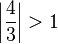 \left|\frac{4}{3}\right| > 1