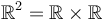 \R^2 = \R\times\R