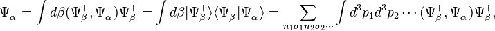 \Psi_\alpha^- = \int d\beta (\Psi_\beta^+,\Psi_\alpha^-)\Psi_\beta^+ = 
\int d\beta |\Psi_\beta^+\rangle\langle\Psi_\beta^+|\Psi_\alpha^-\rangle = 
\sum_{n_1\sigma_1n_2\sigma_2\cdots} \int d^3p_1d^3p_2\cdots(\Psi_\beta^+,\Psi_\alpha^-)\Psi_\beta^+ ,