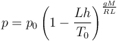 p = p_0 \left(1 - \frac{L h}{T_0} \right)^\frac{g M}{R L}