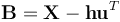 \mathbf{B} = \mathbf{X} - \mathbf{h}\mathbf{u}^{T} 