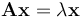 \mathbf{Ax} = {\lambda}\mathbf{x}