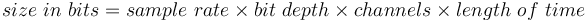 size\ in\ bits = sample\ rate \times bit\ depth \times channels \times length\ of\ time