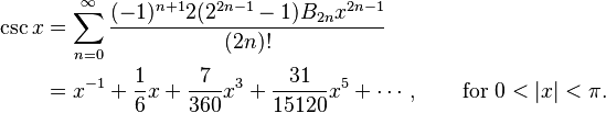 
\begin{align}
\csc x & {} = \sum_{n=0}^\infty \frac{(-1)^{n+1} 2 (2^{2n-1}-1) B_{2n} x^{2n-1}}{(2n)!} \\
& {} = x^{-1} + \frac{1}{6}x + \frac{7}{360}x^3 + \frac{31}{15120}x^5 + \cdots, \qquad \text{for } 0 < |x| < \pi.
\end{align}
