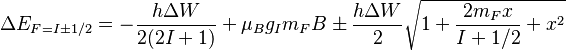  \Delta E_{F=I\pm1/2} =  -\frac{h \Delta W }{2(2I+1)} + \mu_B g_I m_F B \pm \frac{h \Delta W}{2}\sqrt{1 + \frac{2m_F x }{I+1/2}+ x^2 }