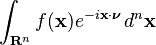 \displaystyle \int_{\mathbf{R}^n}f(\mathbf x) e^{-i \mathbf x \cdot \boldsymbol \nu }\, d^n \mathbf x 