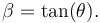 \beta = \tan(\theta).