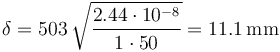 \delta = 503 \,\sqrt{\frac{2.44 \cdot 10^{-8}}{1 \cdot 50}}= 11.1\,\mathrm{mm} 