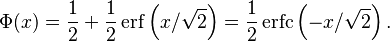 \Phi (x) = \frac{1}{2}+ \frac{1}{2} \operatorname{erf} \left(x/ \sqrt{2}\right) = \frac{1}{2} \operatorname{erfc} \left(-x/ \sqrt{2}\right).