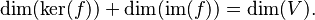   \dim(\ker( f ))+ \dim(\operatorname{im}( f ))= \dim( V ).