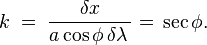 k\;=\;\dfrac{\delta x}{a\cos\phi\,\delta\lambda\,}=\,\sec\phi.