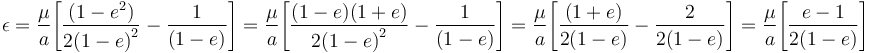 \epsilon = {\mu \over{a}} {\left [ {(1-e^2) \over{{2(1-e)}}^2} - {1 \over{(1-e)}} \right ] } = {\mu \over{a}} {\left [ {{(1-e)(1+e)} \over{{2(1-e)}}^2} - {1 \over{(1-e)}} \right ] } = {\mu \over{a}} {\left [ {(1+e) \over{{2(1-e)}}} - {2 \over{2(1-e)}} \right ] } = {\mu \over{a}} {\left [ {{e-1} \over{2(1-e)}} \right ] }\,\!