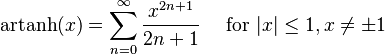 \mathrm{artanh} (x) = \sum^{\infty}_{n=0} \frac{x^{2n+1}}{2n+1} \quad\text{ for }|x| \le 1, x\not=\pm 1\!