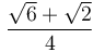 \frac{ \sqrt{6} + \sqrt{2} } {4}