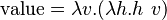  \operatorname{value} = \lambda v.(\lambda h.h\ v) 