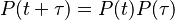 P(t+\tau) = P(t)P(\tau)\ 