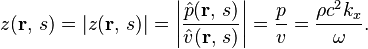 z(\mathbf{r},\, s) = |z(\mathbf{r},\, s)| = \left|\frac{\hat{p}(\mathbf{r},\, s)}{\hat{v}(\mathbf{r},\, s)}\right| = \frac{p}{v} = \frac{\rho c^2 k_x}{\omega}.