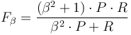 
F_{\beta} = \frac {(\beta^2 + 1)\cdot P \cdot R } {\beta^2 \cdot P + R}
