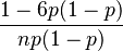 \frac{1-6p(1-p)}{np(1-p)}