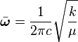  \bar{\boldsymbol\omega} = {1\over 2\pi c} \sqrt{k \over \mu }