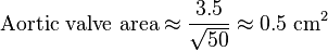 \text{Aortic valve area} \approx \frac{3.5}{\sqrt {50}}\approx 0.5\ \text{cm}^2