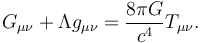 G_{\mu \nu} +  \Lambda g_{\mu \nu} = {8 \pi G \over c^4} T_{\mu \nu}.