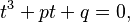 t^3 + pt + q = 0,