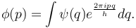 
\phi(p) = \int \psi (q) e^{2\pi i pq\over h} dq.
