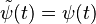 \tilde\psi(t)=\psi(t)