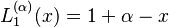 L^{(\alpha)}_1(x) = 1 + \alpha - x