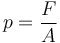 p = \frac{F}{A}