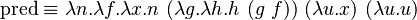 \operatorname{pred} \equiv \lambda n.\lambda f.\lambda x. n\ (\lambda g.\lambda h. h\ (g\ f))\ (\lambda u. x)\ (\lambda u. u)