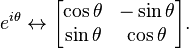  e^{i\theta} \leftrightarrow \begin{bmatrix}
\cos \theta & -\sin \theta \\
\sin \theta & \cos \theta \\
\end{bmatrix}.